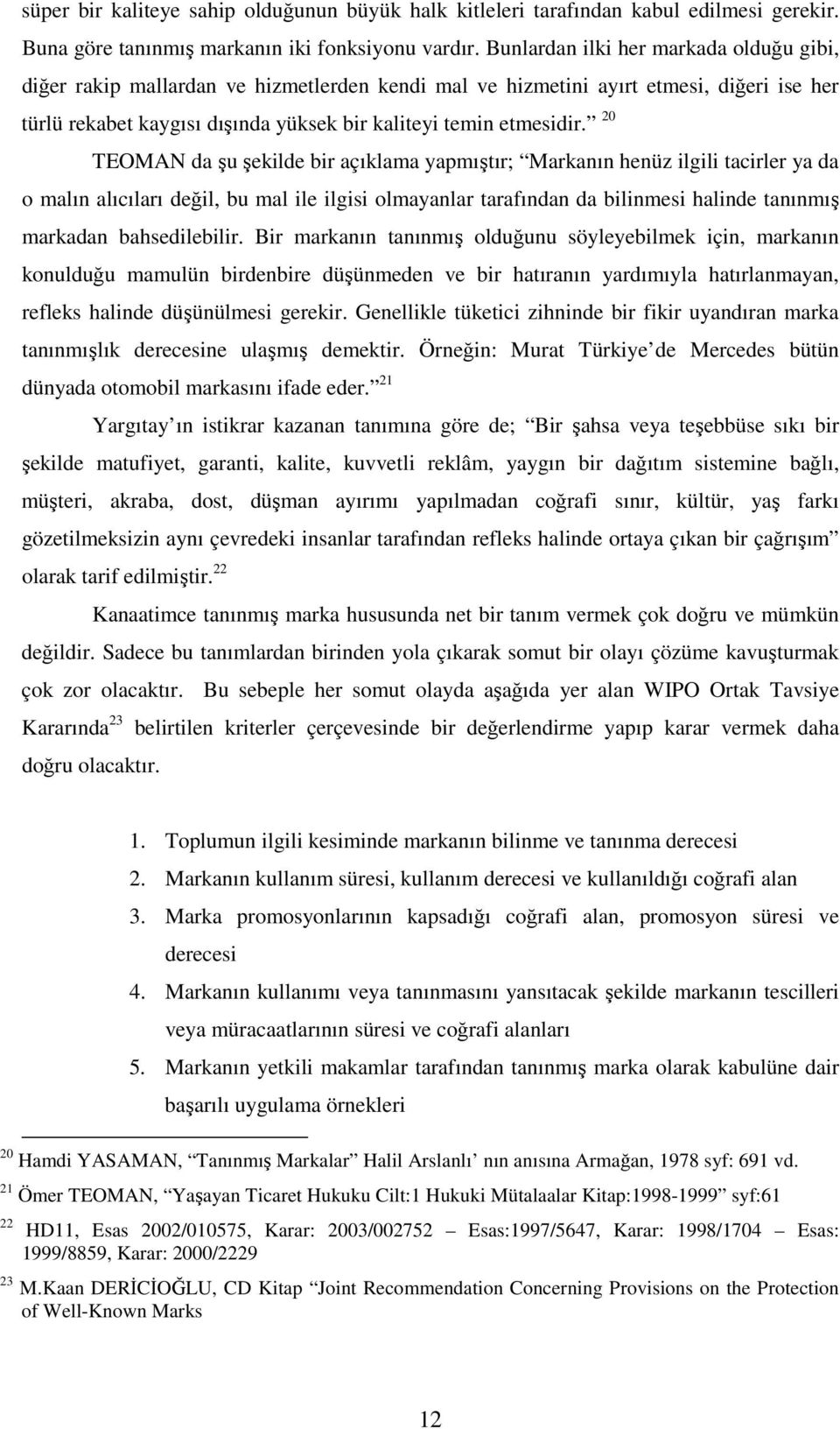 20 TEOMAN da şu şekilde bir açıklama yapmıştır; Markanın henüz ilgili tacirler ya da o malın alıcıları değil, bu mal ile ilgisi olmayanlar tarafından da bilinmesi halinde tanınmış markadan