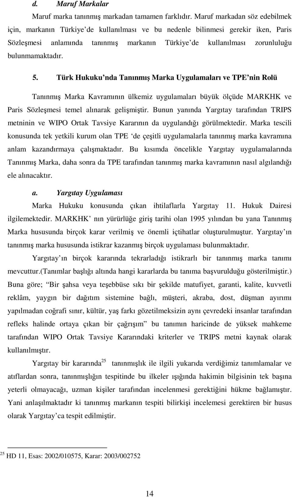 bulunmamaktadır. 5. Türk Hukuku nda Tanınmış Marka Uygulamaları ve TPE nin Rolü Tanınmış Marka Kavramının ülkemiz uygulamaları büyük ölçüde MARKHK ve Paris Sözleşmesi temel alınarak gelişmiştir.