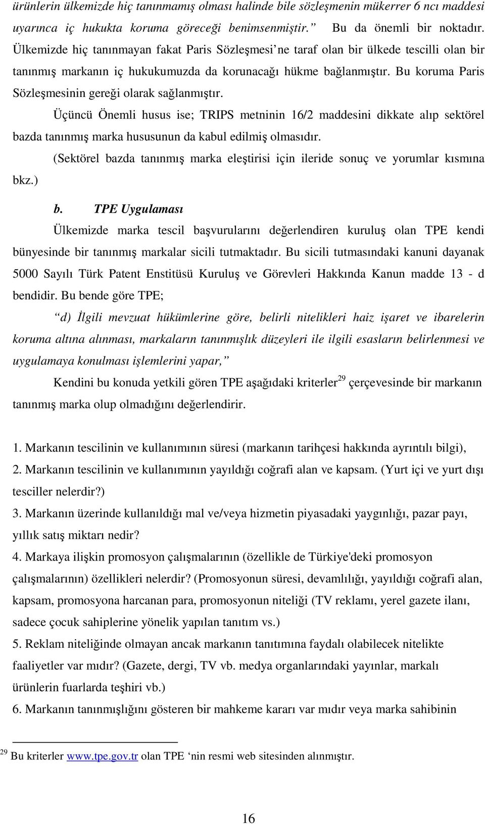 Bu koruma Paris Sözleşmesinin gereği olarak sağlanmıştır. Üçüncü Önemli husus ise; TRIPS metninin 16/2 maddesini dikkate alıp sektörel bazda tanınmış marka hususunun da kabul edilmiş olmasıdır.