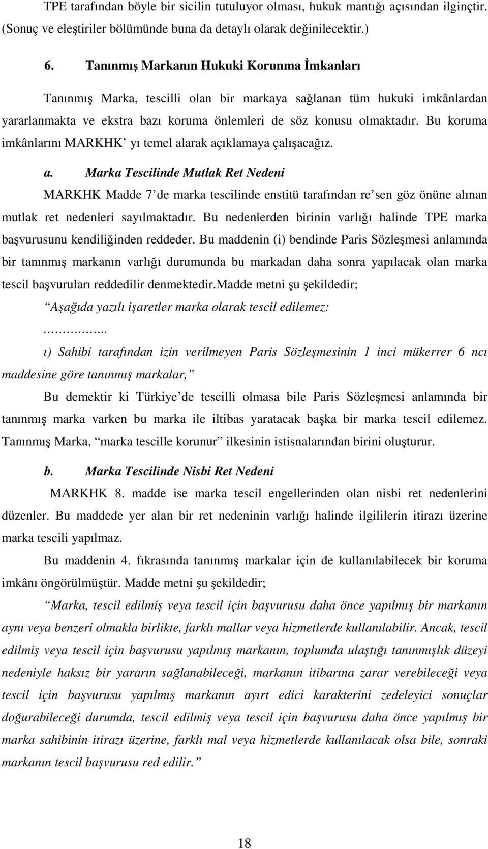 Bu koruma imkânlarını MARKHK yı temel alarak açıklamaya çalışacağız. a. Marka Tescilinde Mutlak Ret Nedeni MARKHK Madde 7 de marka tescilinde enstitü tarafından re sen göz önüne alınan mutlak ret nedenleri sayılmaktadır.