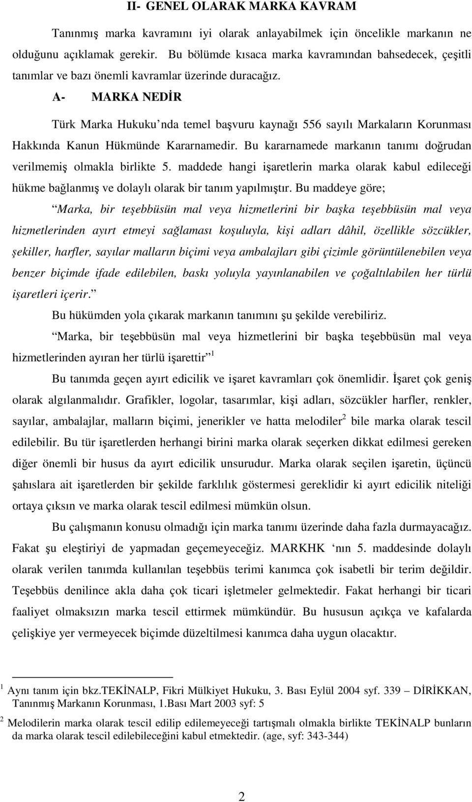 A- MARKA NEDİR Türk Marka Hukuku nda temel başvuru kaynağı 556 sayılı Markaların Korunması Hakkında Kanun Hükmünde Kararnamedir. Bu kararnamede markanın tanımı doğrudan verilmemiş olmakla birlikte 5.