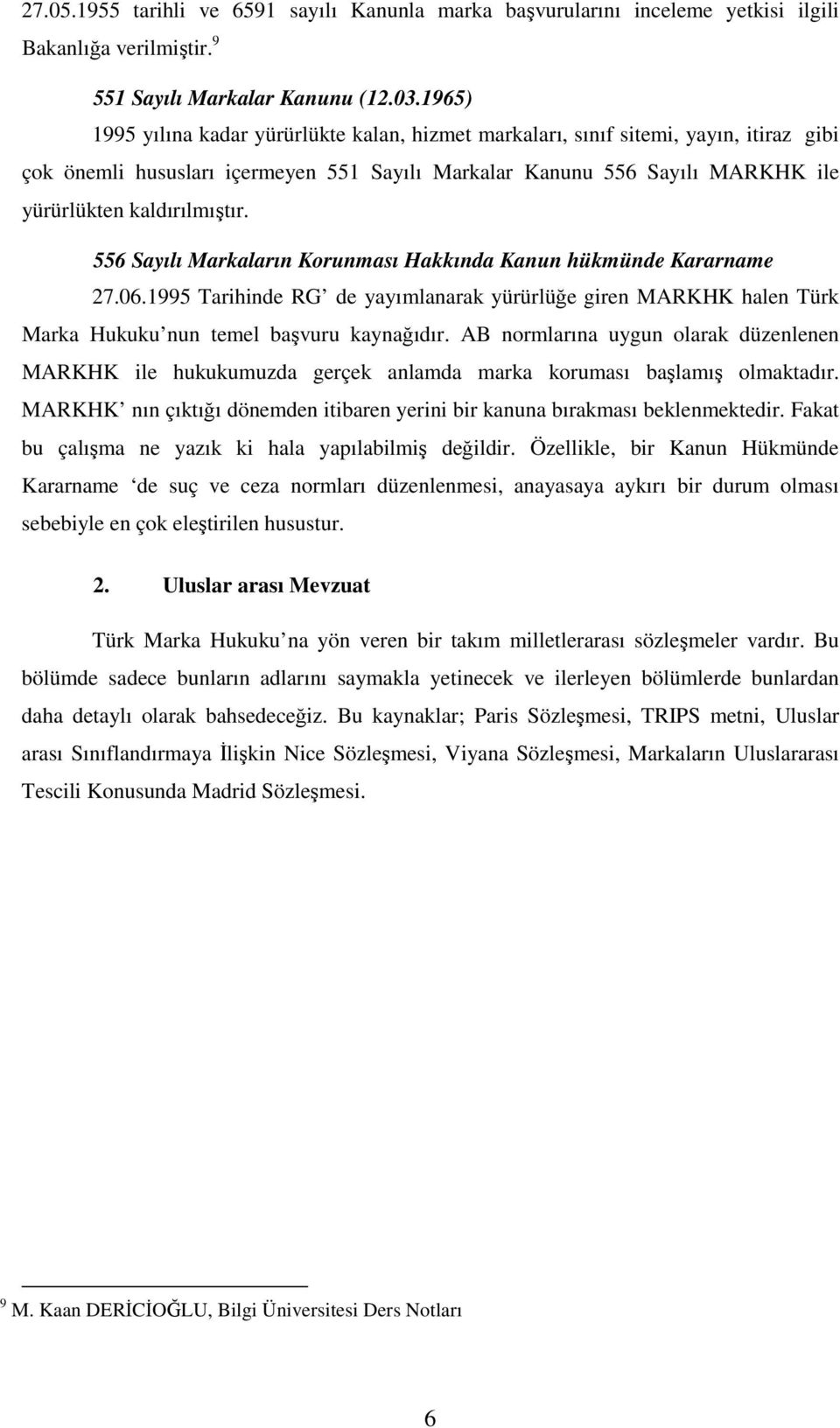 556 Sayılı Markaların Korunması Hakkında Kanun hükmünde Kararname 27.06.1995 Tarihinde RG de yayımlanarak yürürlüğe giren MARKHK halen Türk Marka Hukuku nun temel başvuru kaynağıdır.