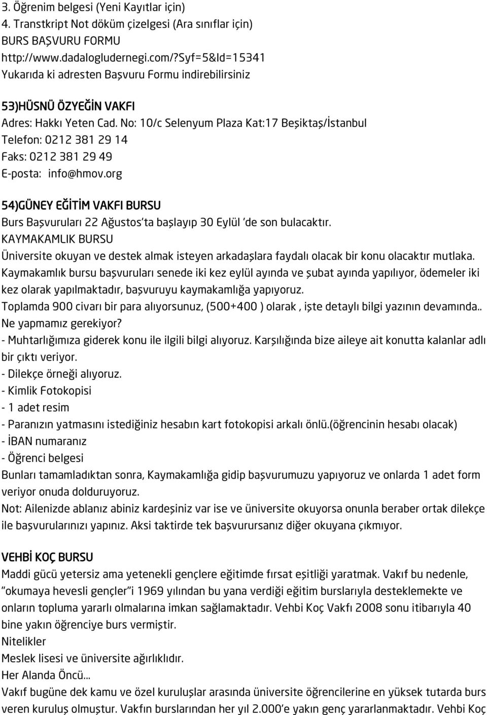 No: 10/c Selenyum Plaza Kat:17 Beşiktaş/İstanbul Telefon: 0212 381 29 14 Faks: 0212 381 29 49 E-posta: info@hmov.