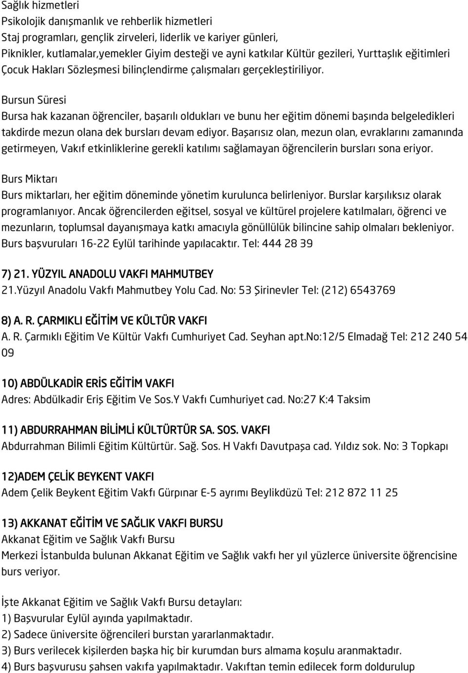 Bursun Süresi Bursa hak kazanan öğrenciler, başarılı oldukları ve bunu her eğitim dönemi başında belgeledikleri takdirde mezun olana dek bursları devam ediyor.