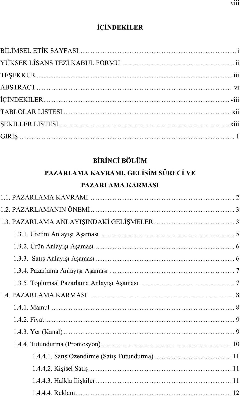 .. 5 1.3.2. Ürün Anlayışı Aşaması... 6 1.3.3. Satış Anlayışı Aşaması... 6 1.3.4. Pazarlama Anlayışı Aşaması... 7 1.3.5. Toplumsal Pazarlama Anlayışı Aşaması... 7 1.4. PAZARLAMA KARMASI... 8 1.4.1. Mamul.