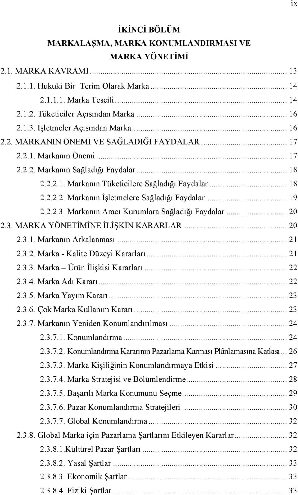 .. 18 2.2.2.2. Markanın İşletmelere Sağladığı Faydalar... 19 2.2.2.3. Markanın Aracı Kurumlara Sağladığı Faydalar... 20 2.3. MARKA YÖNETİMİNE İLİŞKİN KARARLAR... 20 2.3.1. Markanın Arkalanması... 21 2.