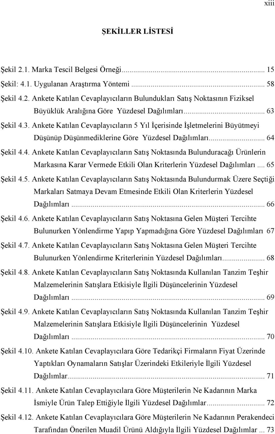 .. 65 Şekil 4.5. Ankete Katılan Cevaplayıcıların Satış Noktasında Bulundurmak Üzere Seçtiği Markaları Satmaya Devam Etmesinde Etkili Olan Kriterlerin Yüzdesel Dağılımları... 66 Şekil 4.6. Ankete Katılan Cevaplayıcıların Satış Noktasına Gelen Müşteri Tercihte Bulunurken Yönlendirme Yapıp Yapmadığına Göre Yüzdesel Dağılımları 67 Şekil 4.