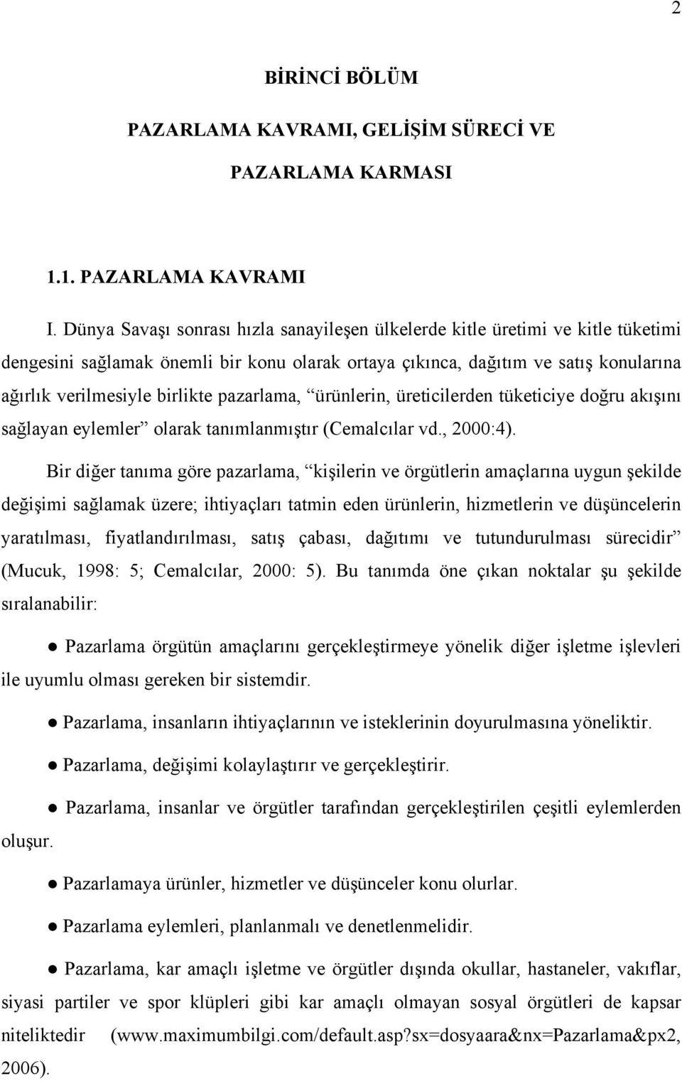 pazarlama, ürünlerin, üreticilerden tüketiciye doğru akışını sağlayan eylemler olarak tanımlanmıştır (Cemalcılar vd., 2000:4).