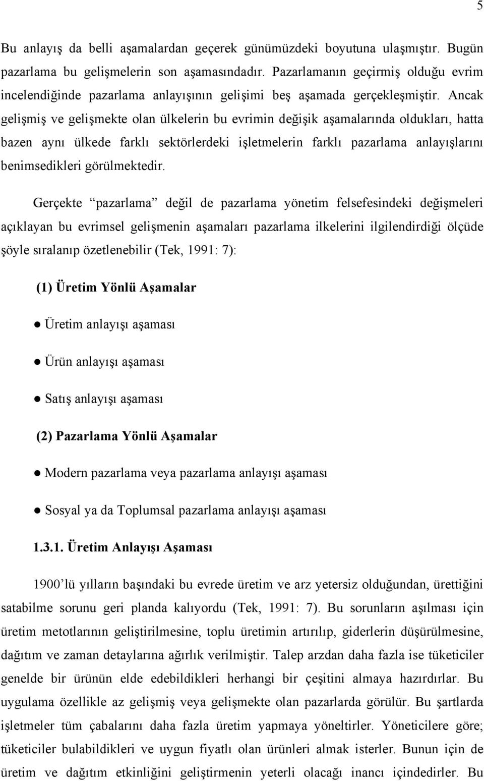 Ancak gelişmiş ve gelişmekte olan ülkelerin bu evrimin değişik aşamalarında oldukları, hatta bazen aynı ülkede farklı sektörlerdeki işletmelerin farklı pazarlama anlayışlarını benimsedikleri