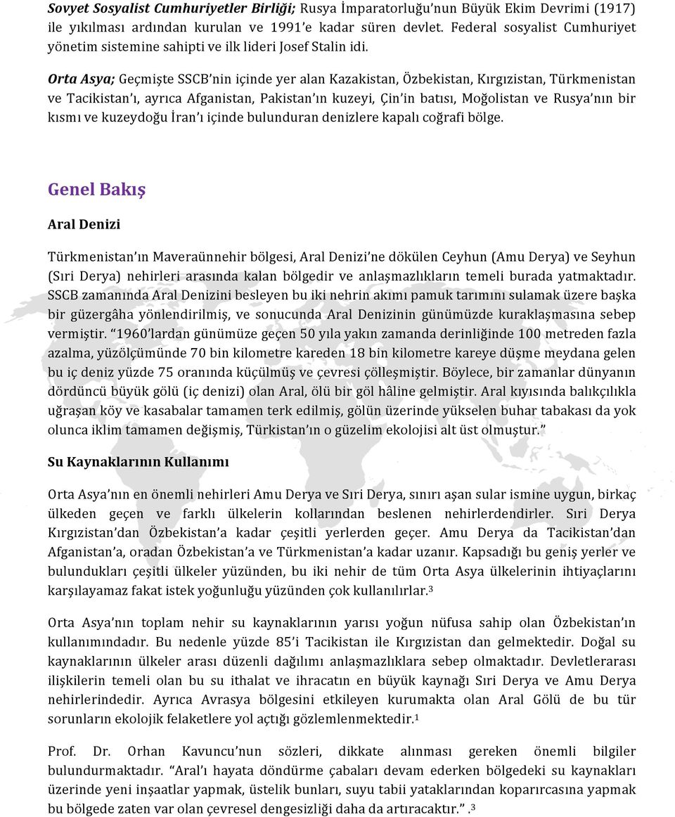 Orta Asya; Geçmişte SSCB nin içinde yer alan Kazakistan, Özbekistan, Kırgızistan, Türkmenistan ve Tacikistan ı, ayrıca Afganistan, Pakistan ın kuzeyi, Çin in batısı, Moğolistan ve Rusya nın bir kısmı