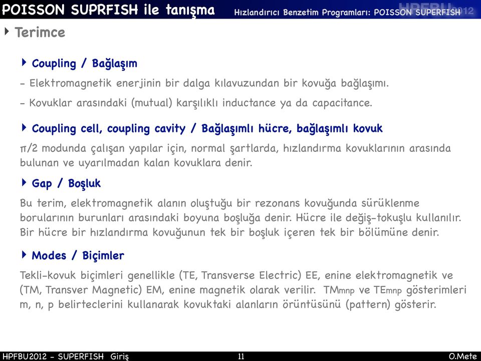 Gap / Boşluk Bu terim, elektromagnetik alanın oluştuğu bir rezonans kovuğunda sürüklenme borularının burunları arasındaki boyuna boşluğa denir. Hücre ile değiş-tokuşlu kullanılır.