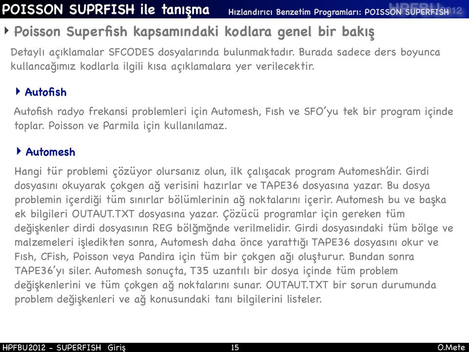 Poisson ve Parmila için kullanılamaz. Automesh Hangi tür problemi çözüyor olursanız olun, ilk çalışacak program Automesh dir.