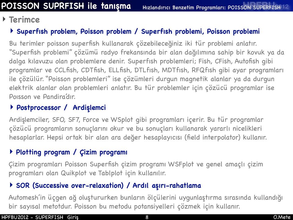 Superfısh problemleri; Fish, CFish, Autofish gibi programlar ve CCLfish, CDTfish, ELLfish, DTLfısh, MDTfısh, RFQfısh gibi ayar programları ile çözülür.