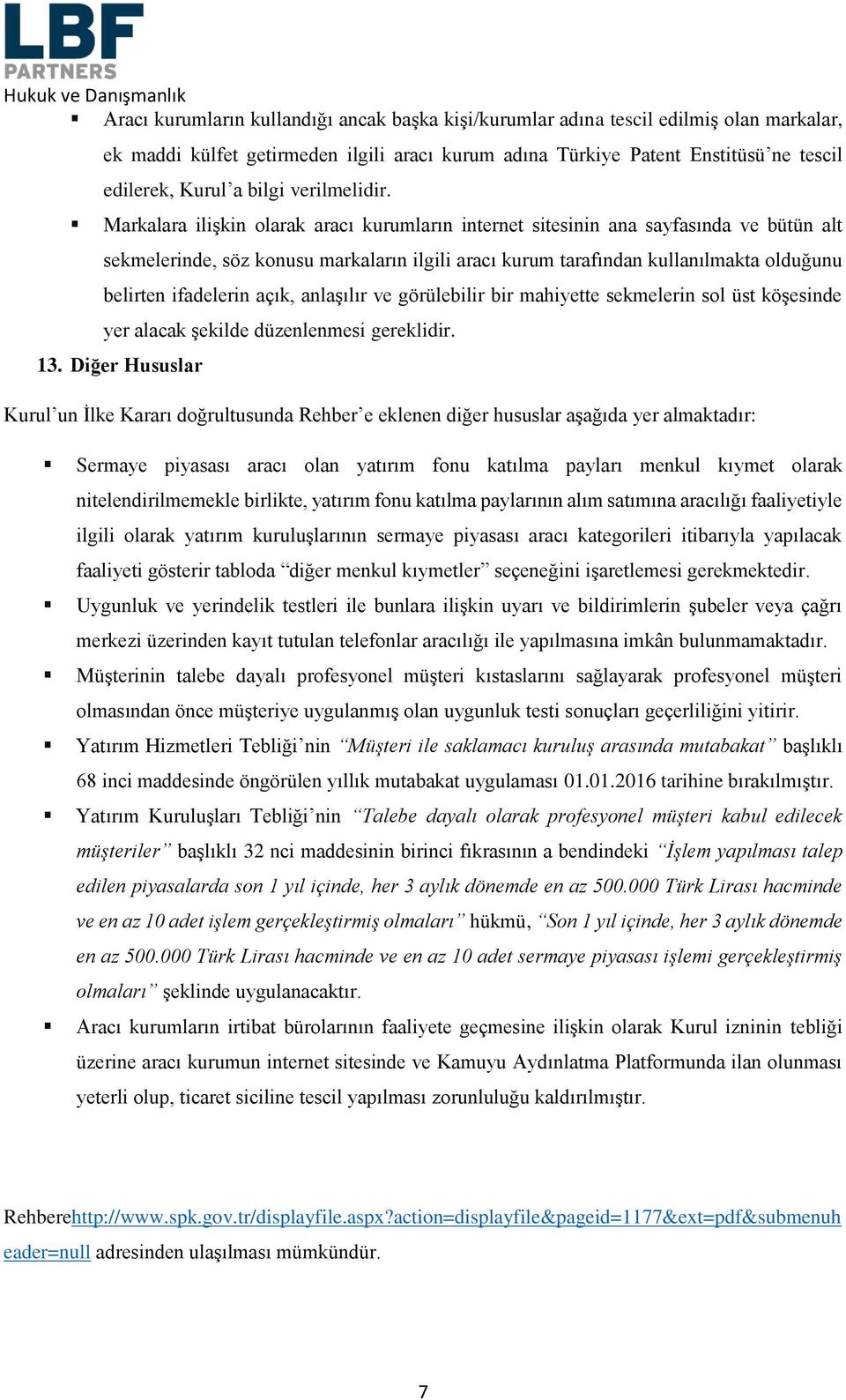 Markalara ilişkin olarak aracı kurumların internet sitesinin ana sayfasında ve bütün alt sekmelerinde, söz konusu markaların ilgili aracı kurum tarafından kullanılmakta olduğunu belirten ifadelerin