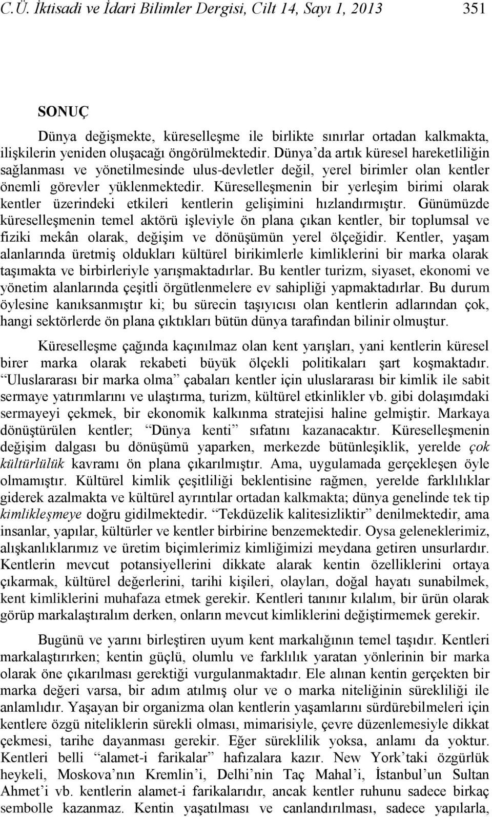 KüreselleĢmenin bir yerleģim birimi olarak kentler üzerindeki etkileri kentlerin geliģimini hızlandırmıģtır.