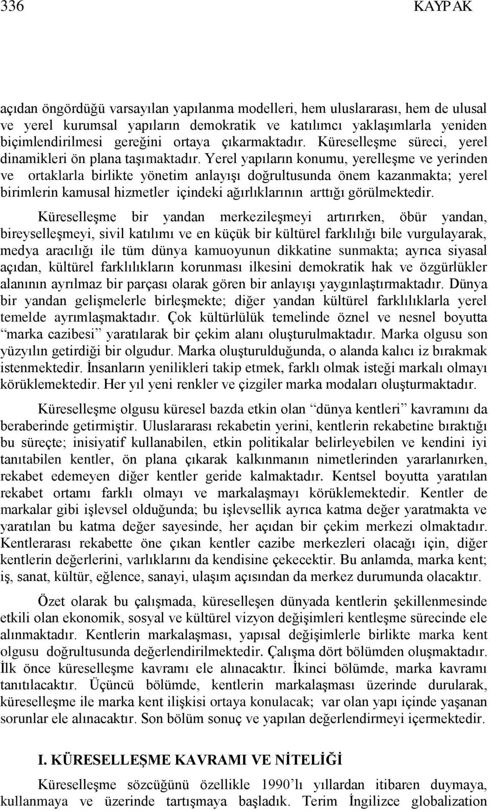 Yerel yapıların konumu, yerelleģme ve yerinden ve ortaklarla birlikte yönetim anlayıģı doğrultusunda önem kazanmakta; yerel birimlerin kamusal hizmetler içindeki ağırlıklarının arttığı görülmektedir.