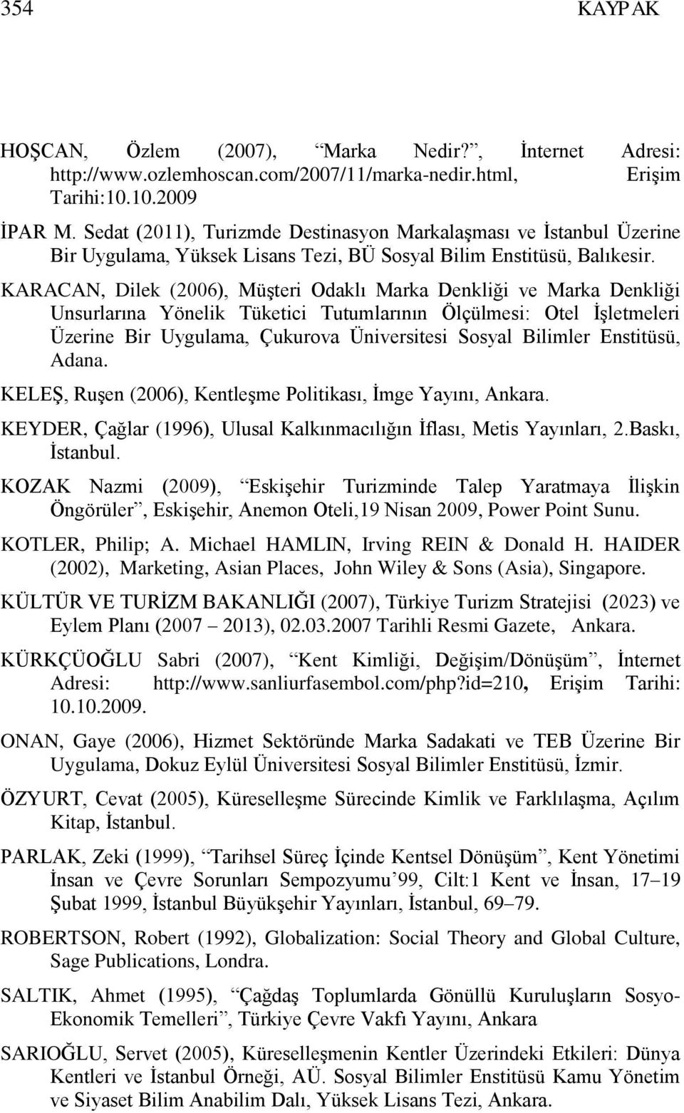 KARACAN, Dilek (2006), MüĢteri Odaklı Marka Denkliği ve Marka Denkliği Unsurlarına Yönelik Tüketici Tutumlarının Ölçülmesi: Otel ĠĢletmeleri Üzerine Bir Uygulama, Çukurova Üniversitesi Sosyal