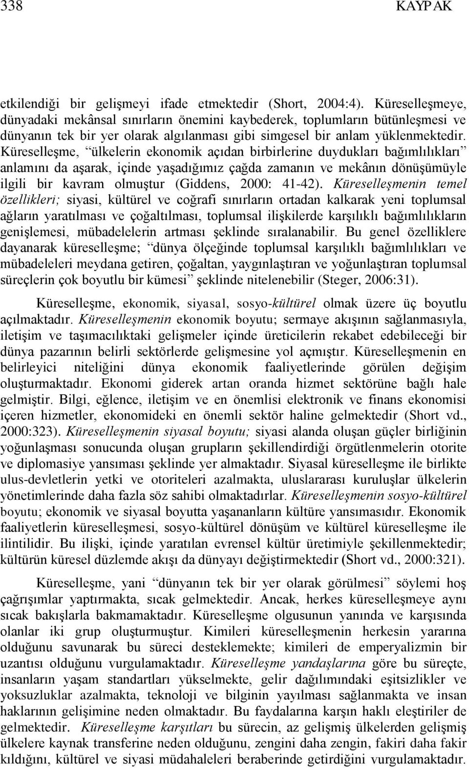 KüreselleĢme, ülkelerin ekonomik açıdan birbirlerine duydukları bağımlılıkları anlamını da aģarak, içinde yaģadığımız çağda zamanın ve mekânın dönüģümüyle ilgili bir kavram olmuģtur (Giddens, 2000: