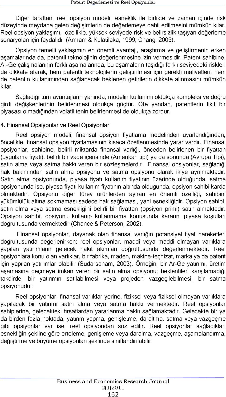 Opsiyon temelli yaklaşımın en önemli avantajı, araştırma ve geliştirmenin erken aşamalarında da, patentli teknolojinin değerlenmesine izin vermesidir.