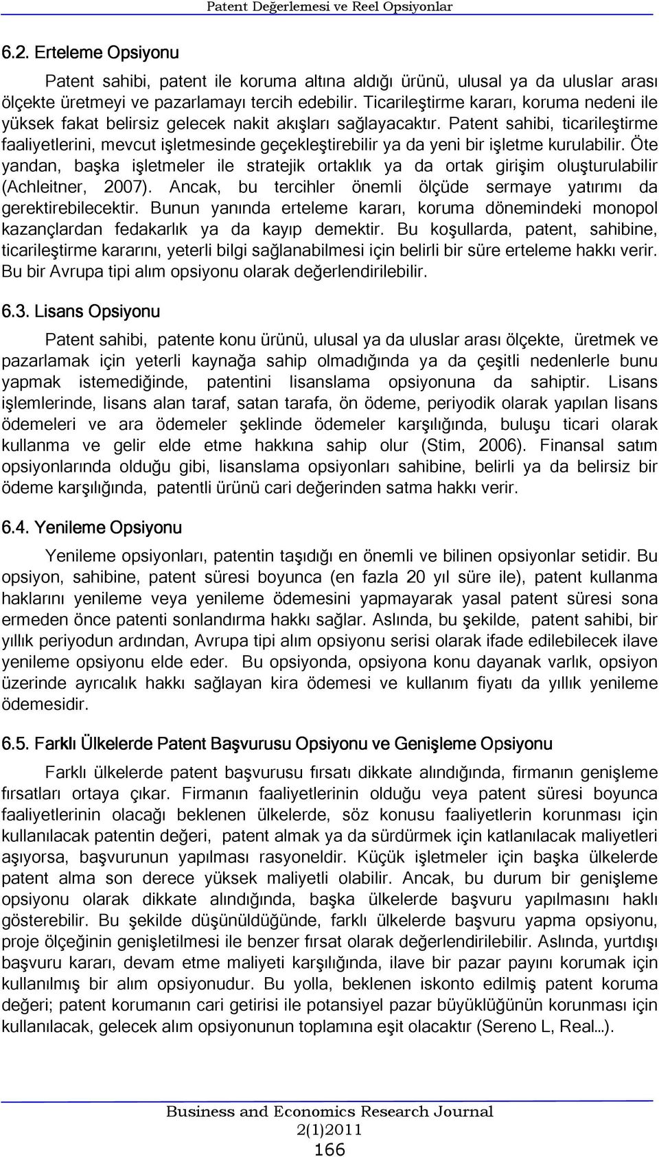 Patent sahibi, ticarileştirme faaliyetlerini, mevcut işletmesinde geçekleştirebilir ya da yeni bir işletme kurulabilir.