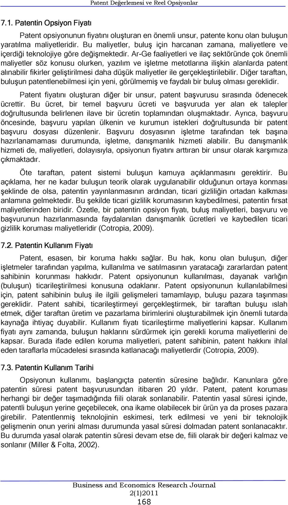 Ar-Ge faaliyetleri ve ilaç sektöründe çok önemli maliyetler söz konusu olurken, yazılım ve işletme metotlarına ilişkin alanlarda patent alınabilir fikirler geliştirilmesi daha düşük maliyetler ile