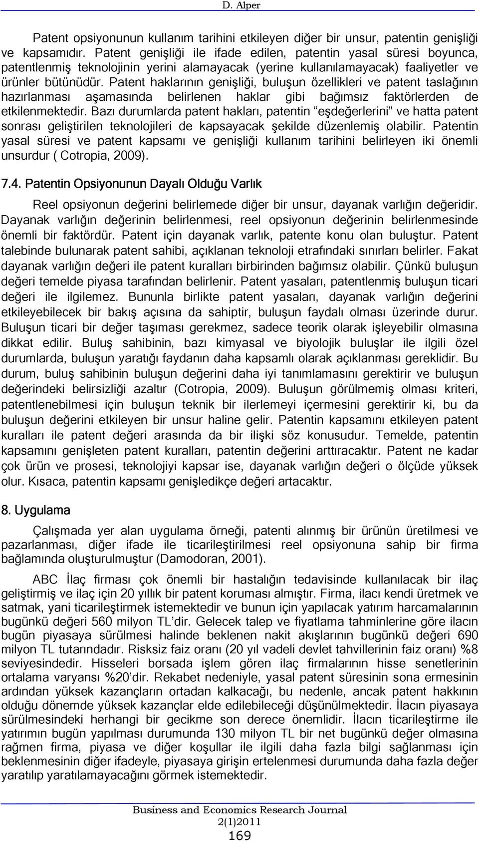 Patent haklarının genişliği, buluşun özellikleri ve patent taslağının hazırlanması aşamasında belirlenen haklar gibi bağımsız faktörlerden de etkilenmektedir.