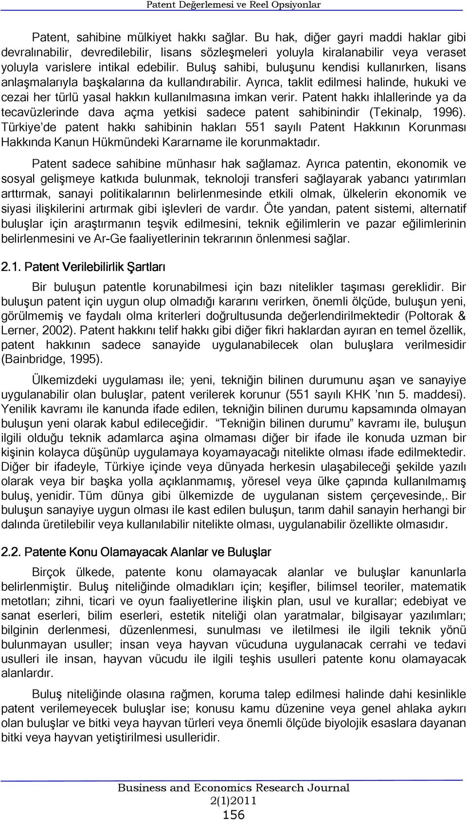 Buluş sahibi, buluşunu kendisi kullanırken, lisans anlaşmalarıyla başkalarına da kullandırabilir. Ayrıca, taklit edilmesi halinde, hukuki ve cezai her türlü yasal hakkın kullanılmasına imkan verir.