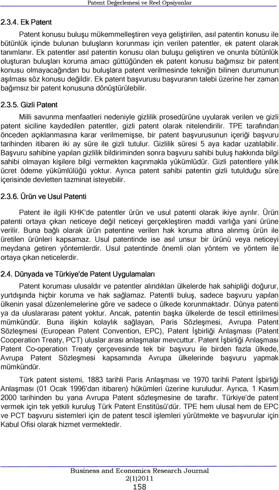 Ek patentler asıl patentin konusu olan buluşu geliştiren ve onunla bütünlük oluşturan buluşları koruma amacı güttüğünden ek patent konusu bağımsız bir patent konusu olmayacağından bu buluşlara patent