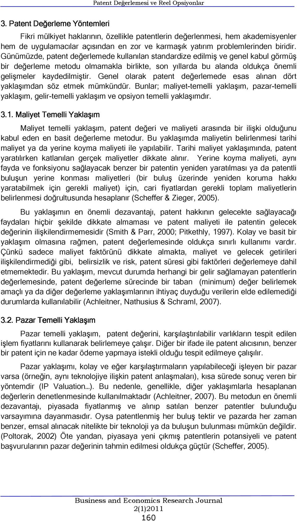 Günümüzde, patent değerlemede kullanılan standardize edilmiş ve genel kabul görmüş bir değerleme metodu olmamakla birlikte, son yıllarda bu alanda oldukça önemli gelişmeler kaydedilmiştir.