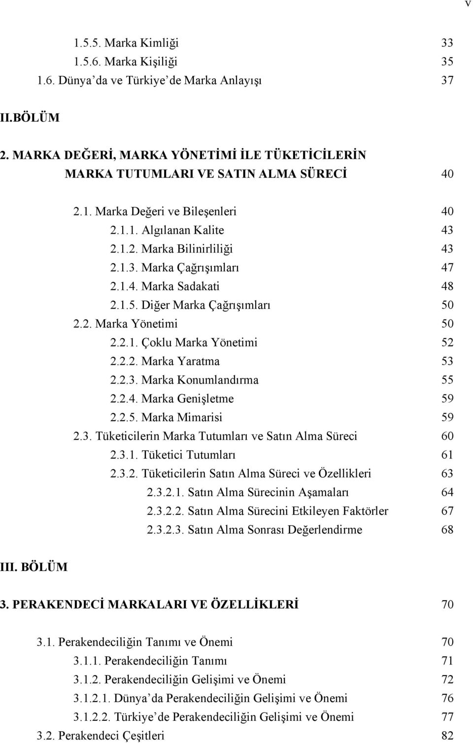 2.2. Marka Yaratma 53 2.2.3. Marka Konumlandırma 55 2.2.4. Marka Genişletme 59 2.2.5. Marka Mimarisi 59 2.3. Tüketicilerin Marka Tutumları ve Satın Alma Süreci 60 2.3.1. Tüketici Tutumları 61 2.3.2. Tüketicilerin Satın Alma Süreci ve Özellikleri 63 2.