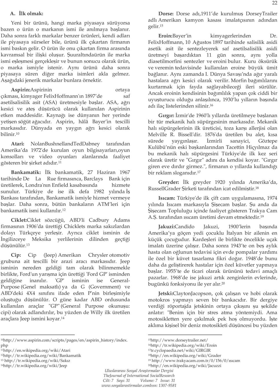 uuraltındaürün ile marka ismi elemesi gerçekleir ve bunun sonucu olarak ürün, o marka ismiyle istenir. Aynı ürünü daha sonra piyasaya süren dier marka isimleri akla gelmez.