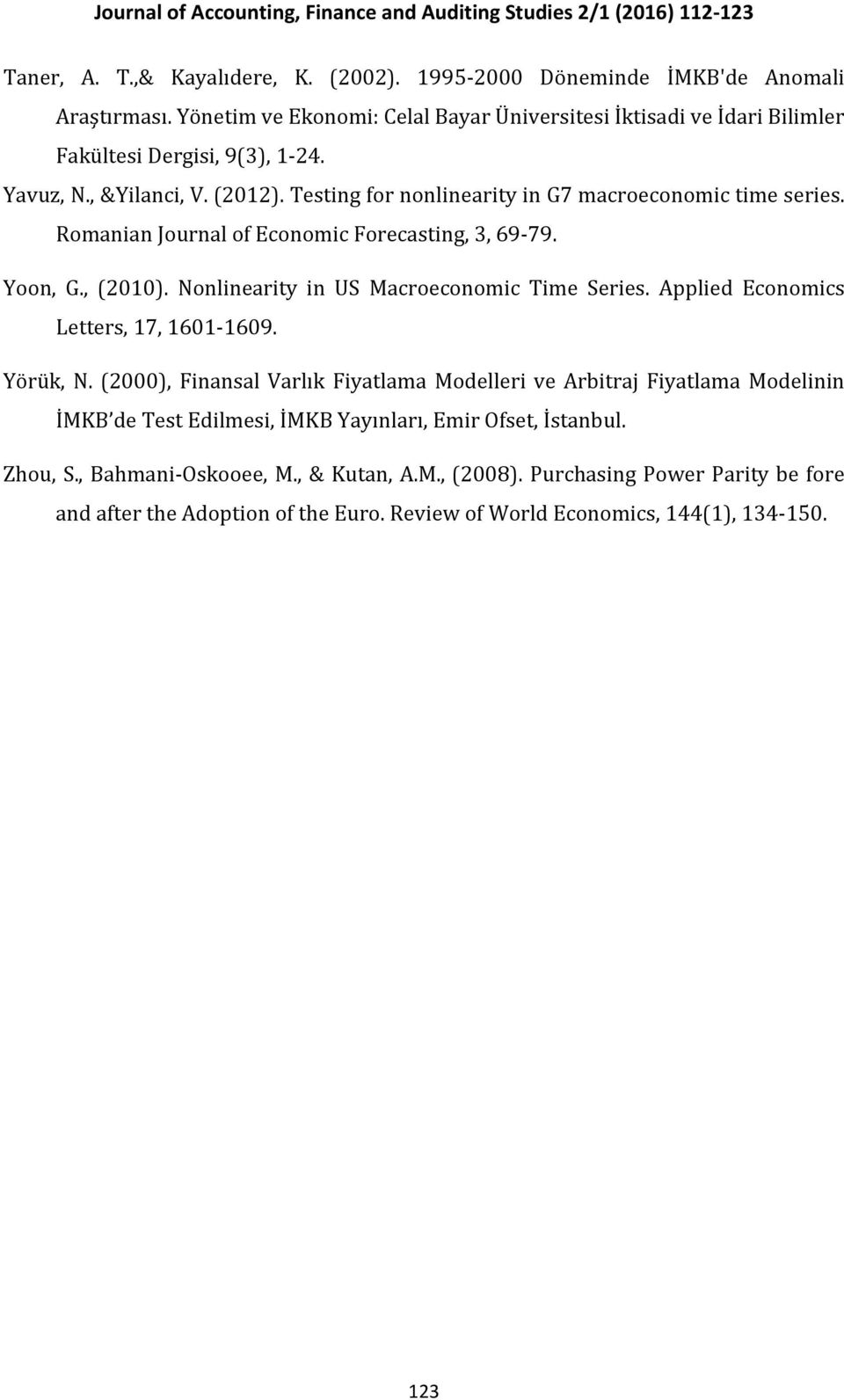 Tesing for nonlineariy in G7 macroeconomic ime series. Romanian Journal of Economic Forecasing, 3, 69-79. Yoon, G., (2010). Nonlineariy in US Macroeconomic Time Series.