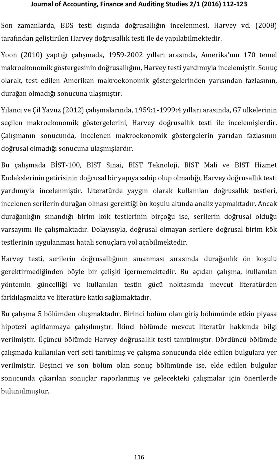 Sonuç olarak, es edilen Amerikan makroekonomik gösergelerinden yarısından fazlasının, durağan olmadığı sonucuna ulaşmışır.