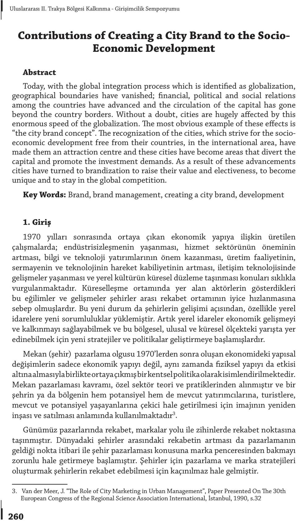 globalization, geographical boundaries have vanished; financial, political and social relations among the countries have advanced and the circulation of the capital has gone beyond the country