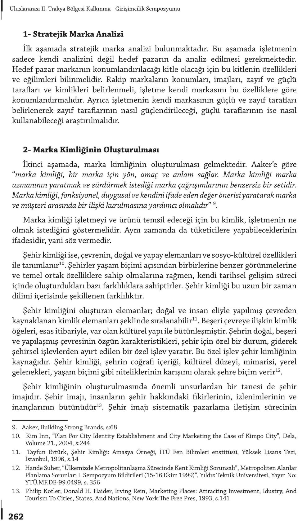 Hedef pazar markanın konumlandırılacağı kitle olacağı için bu kitlenin özellikleri ve eğilimleri bilinmelidir.