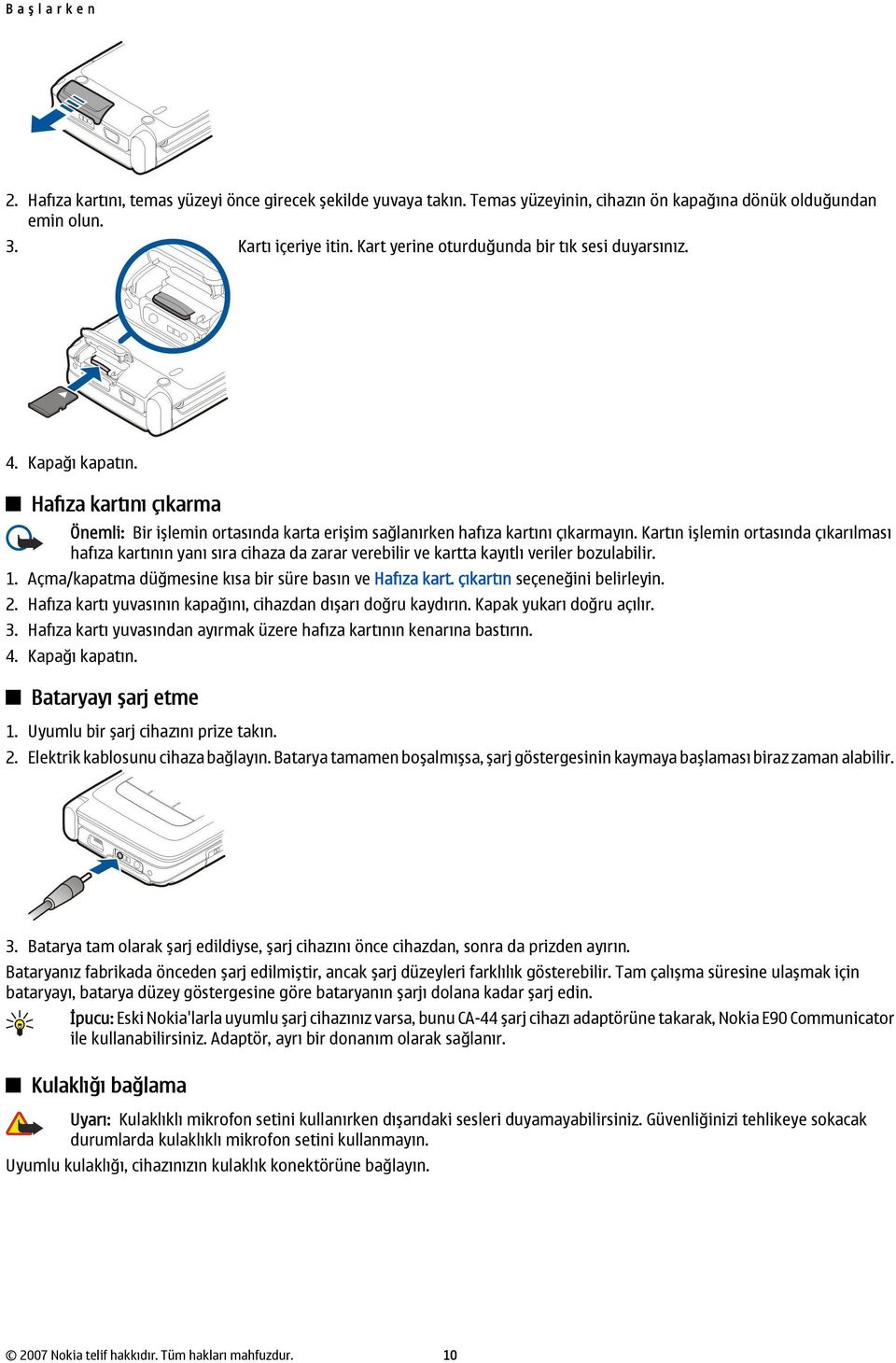 Kartın işlemin ortasında çıkarılması hafıza kartının yanı sıra cihaza da zarar verebilir ve kartta kayıtlı veriler bozulabilir. 1. Açma/kapatma düğmesine kısa bir süre basın ve Hafıza kart.