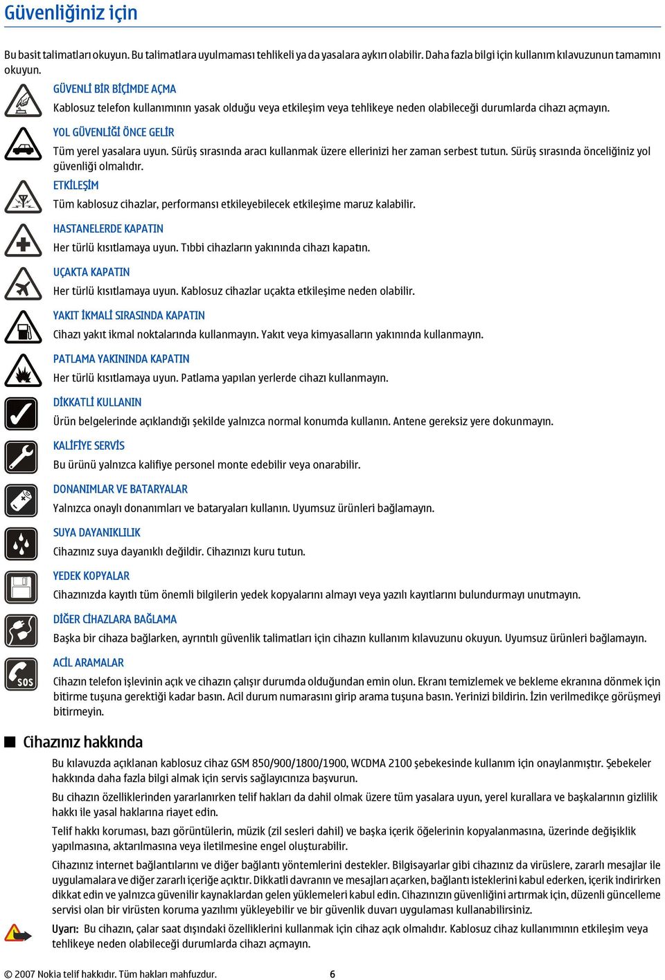 Sürüş sırasında aracı kullanmak üzere ellerinizi her zaman serbest tutun. Sürüş sırasında önceliğiniz yol güvenliği olmalıdır.