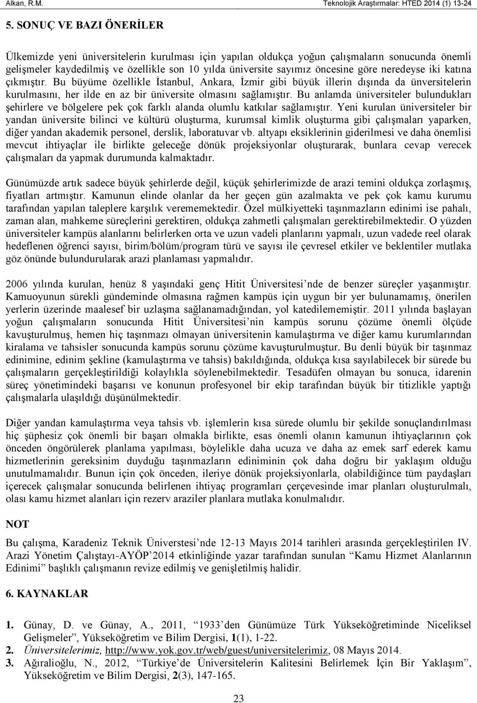 göre neredeyse iki katına çıkmıştır. Bu büyüme özellikle İstanbul, Ankara, İzmir gibi büyük illerin dışında da ünversitelerin kurulmasını, her ilde en az bir üniversite olmasını sağlamıştır.