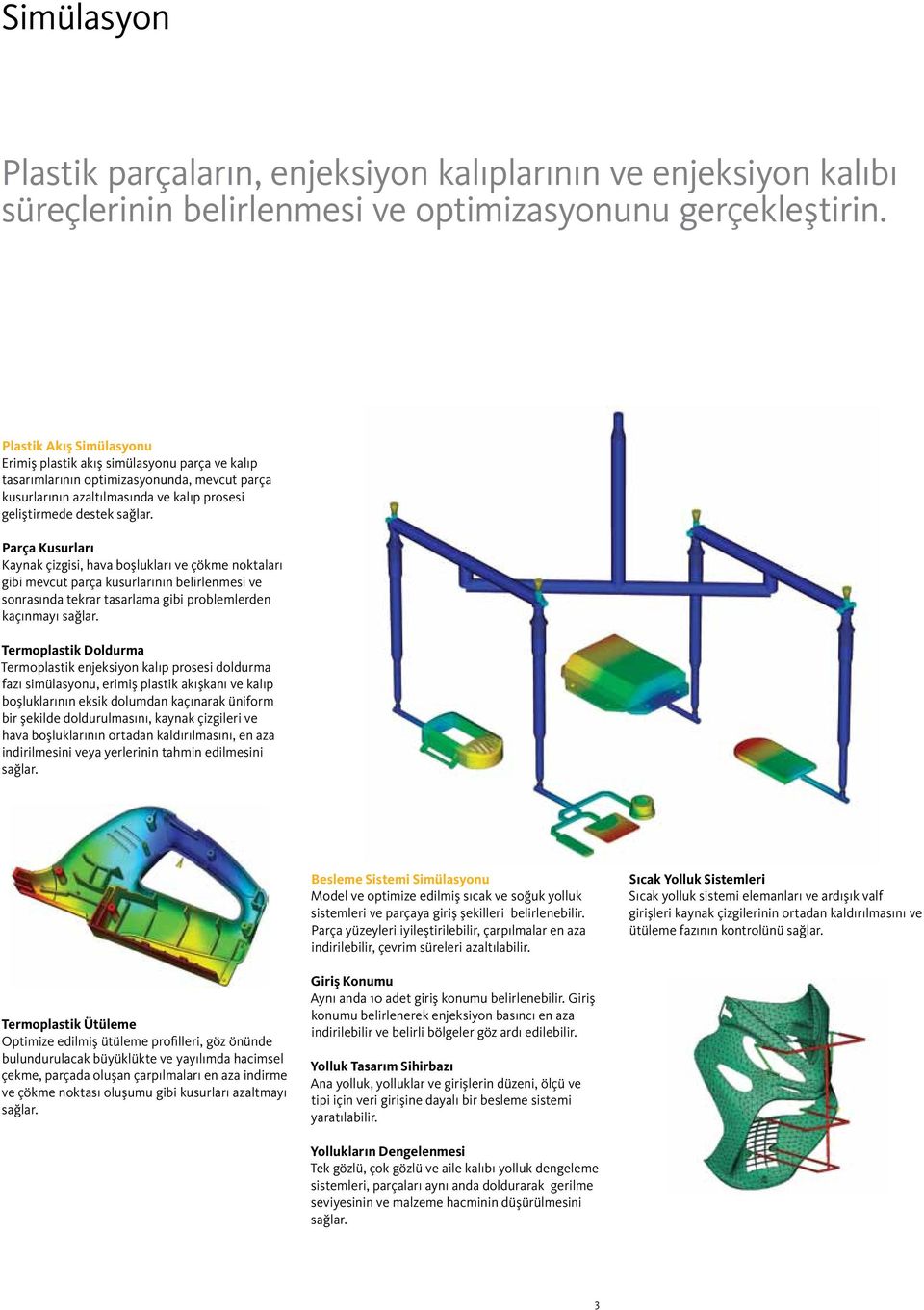 Parça Kusurları Kaynak çizgisi, hava boşlukları ve çökme noktaları gibi mevcut parça kusurlarının belirlenmesi ve sonrasında tekrar tasarlama gibi problemlerden kaçınmayı sağlar.