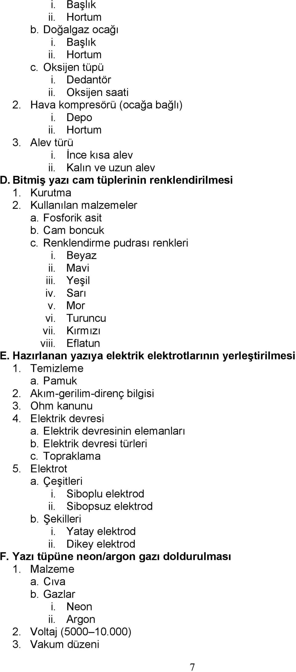 Sarı v. Mor vi. Turuncu vii. Kırmızı viii. Eflatun E. Hazırlanan yazıya elektrik elektrotlarının yerleştirilmesi 1. Temizleme a. Pamuk 2. Akım-gerilim-direnç bilgisi 3. Ohm kanunu 4.