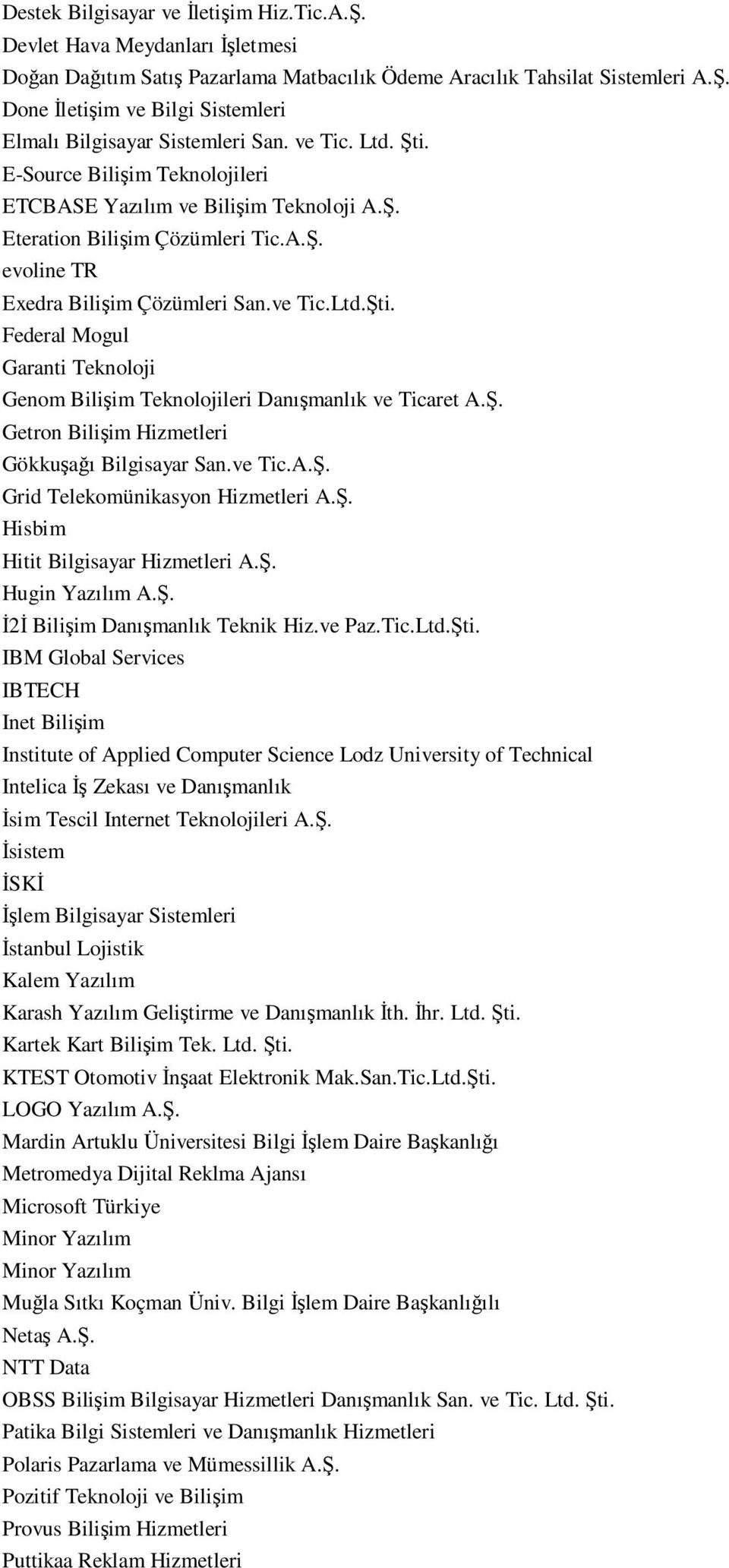 Ş. Getron Bilişim Hizmetleri Gökkuşağı Bilgisayar San.ve Tic.A.Ş. Grid Telekomünikasyon Hizmetleri A.Ş. Hisbim Hitit Bilgisayar Hizmetleri A.Ş. Hugin Yazılım A.Ş. ĐĐ Bilişim Danışmanlık Teknik Hiz.