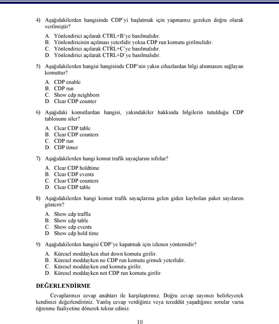 5) Aşağıdakilerden hangisi hangisinde CDP nin yakın cihazlardan bilgi alınmasını sağlayan komuttur? A. CDP enable B. CDP run C. Show cdp neighbors D.