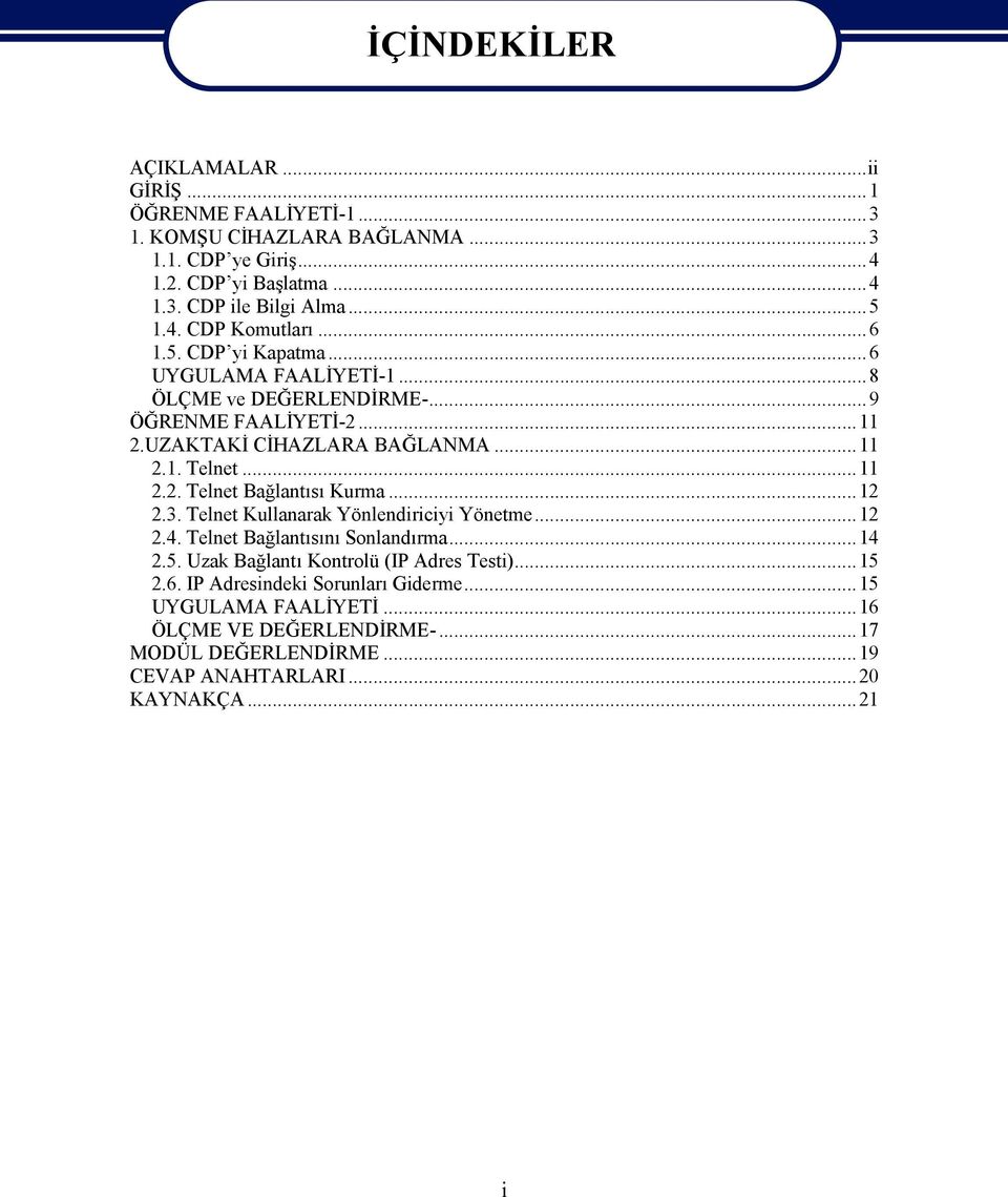 ..11 2.2. Telnet Bağlantısı Kurma...12 2.3. Telnet Kullanarak Yönlendiriciyi Yönetme...12 2.4. Telnet Bağlantısını Sonlandırma...14 2.5.