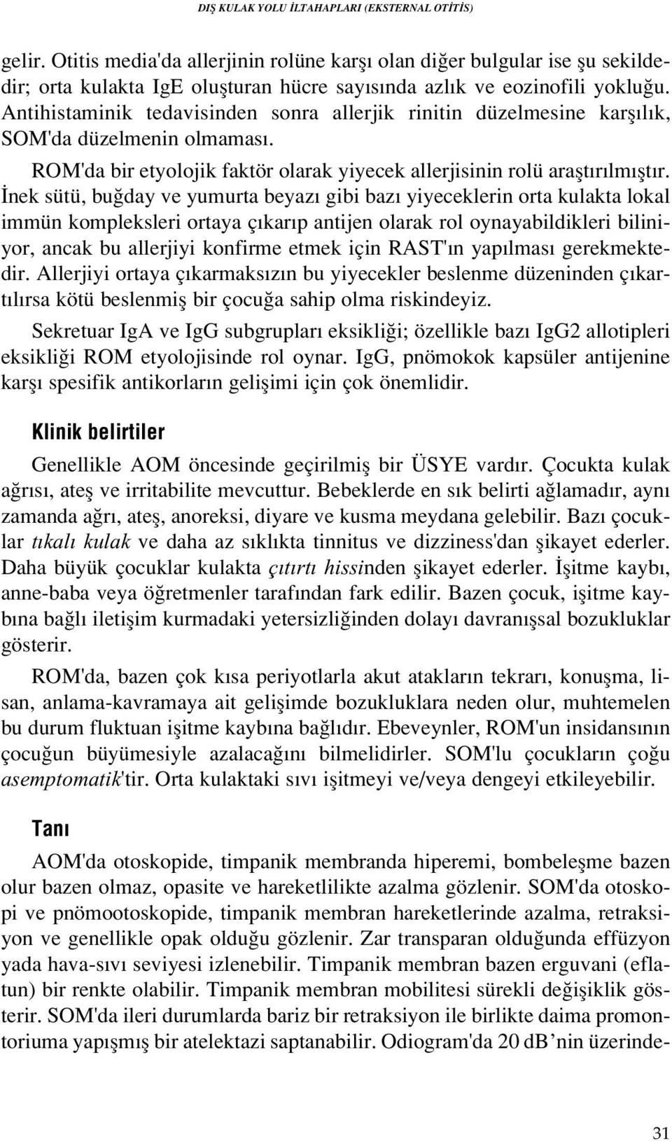 Antihistaminik tedavisinden sonra allerjik rinitin düzelmesine karfl l k, SOM'da düzelmenin olmamas. ROM'da bir etyolojik faktör olarak yiyecek allerjisinin rolü araflt r lm flt r.