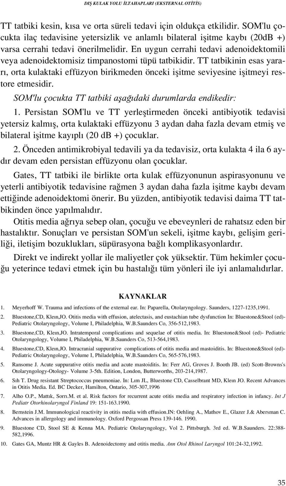 En uygun cerrahi tedavi adenoidektomili veya adenoidektomisiz timpanostomi tüpü tatbikidir.