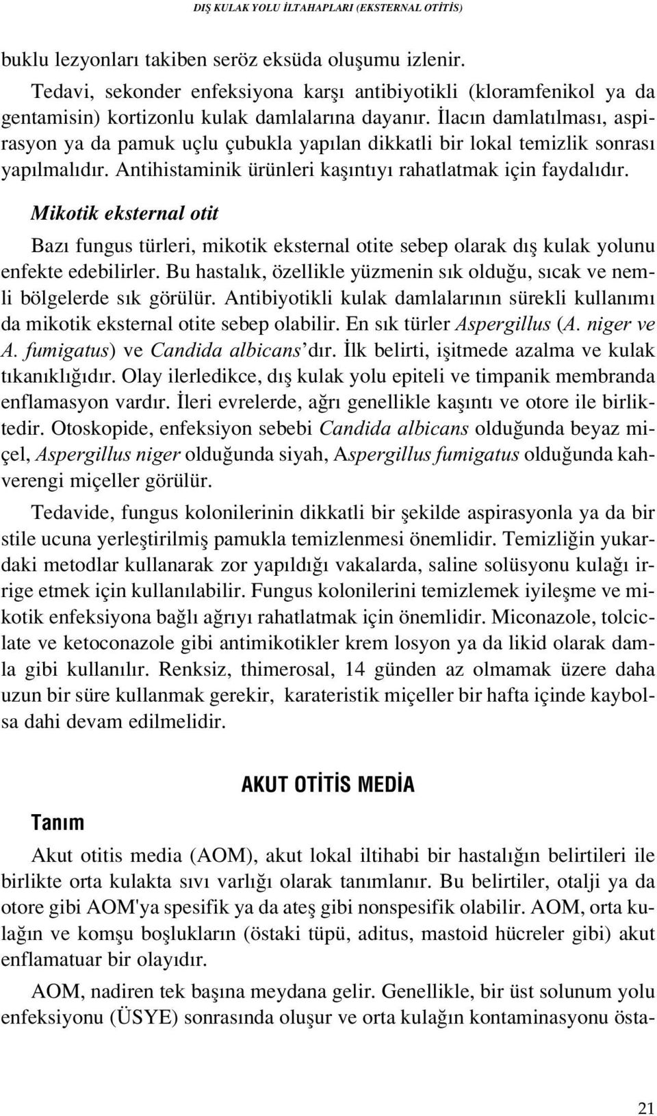 lac n damlat lmas, aspirasyon ya da pamuk uçlu çubukla yap lan dikkatli bir lokal temizlik sonras yap lmal d r. Antihistaminik ürünleri kafl nt y rahatlatmak için faydal d r.