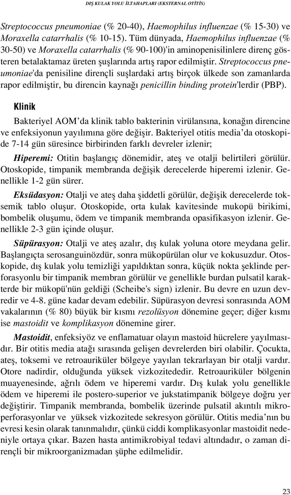 Streptococcus pneumoniae'da penisiline dirençli sufllardaki art fl birçok ülkede son zamanlarda rapor edilmifltir, bu direncin kayna penicillin binding protein'lerdir (PBP).