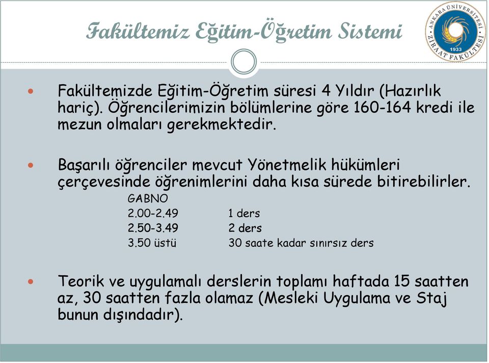 Başarılı öğrenciler mevcut Yönetmelik hükümleri çerçevesinde öğrenimlerini daha kısa sürede bitirebilirler. GABNO 2.00-2.