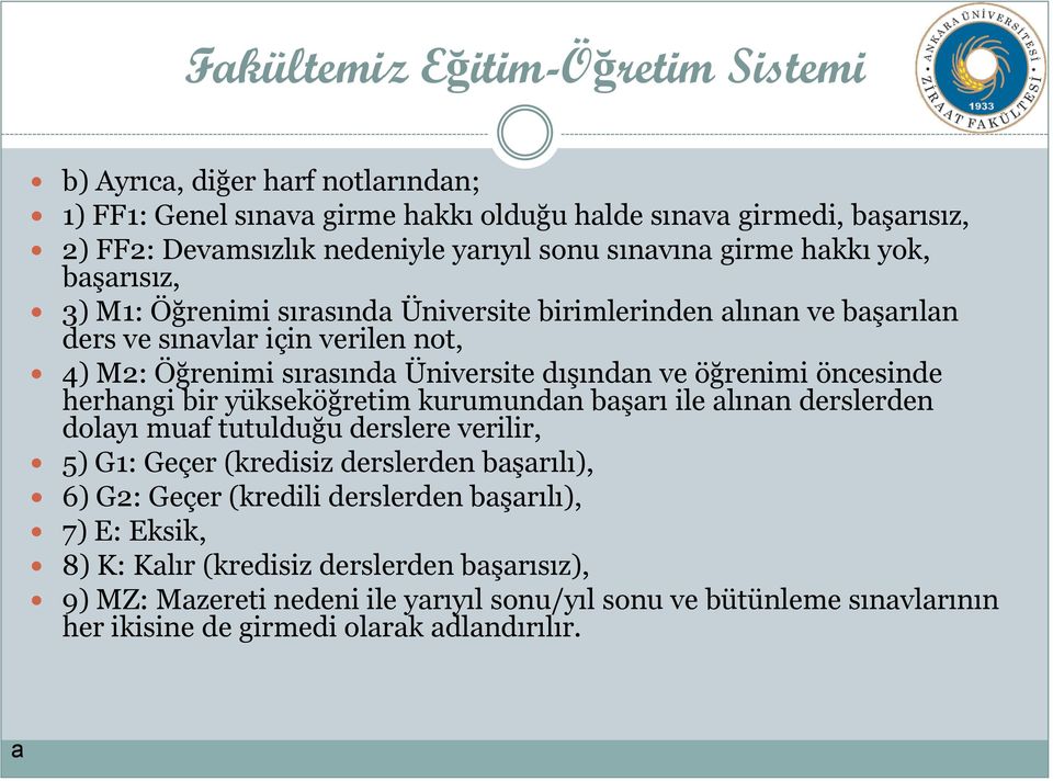 öğrenimi öncesinde herhangi bir yükseköğretim kurumundan başarı ile alınan derslerden dolayı muaf tutulduğu derslere verilir, 5) G1: Geçer (kredisiz derslerden başarılı), 6) G2: Geçer (kredili