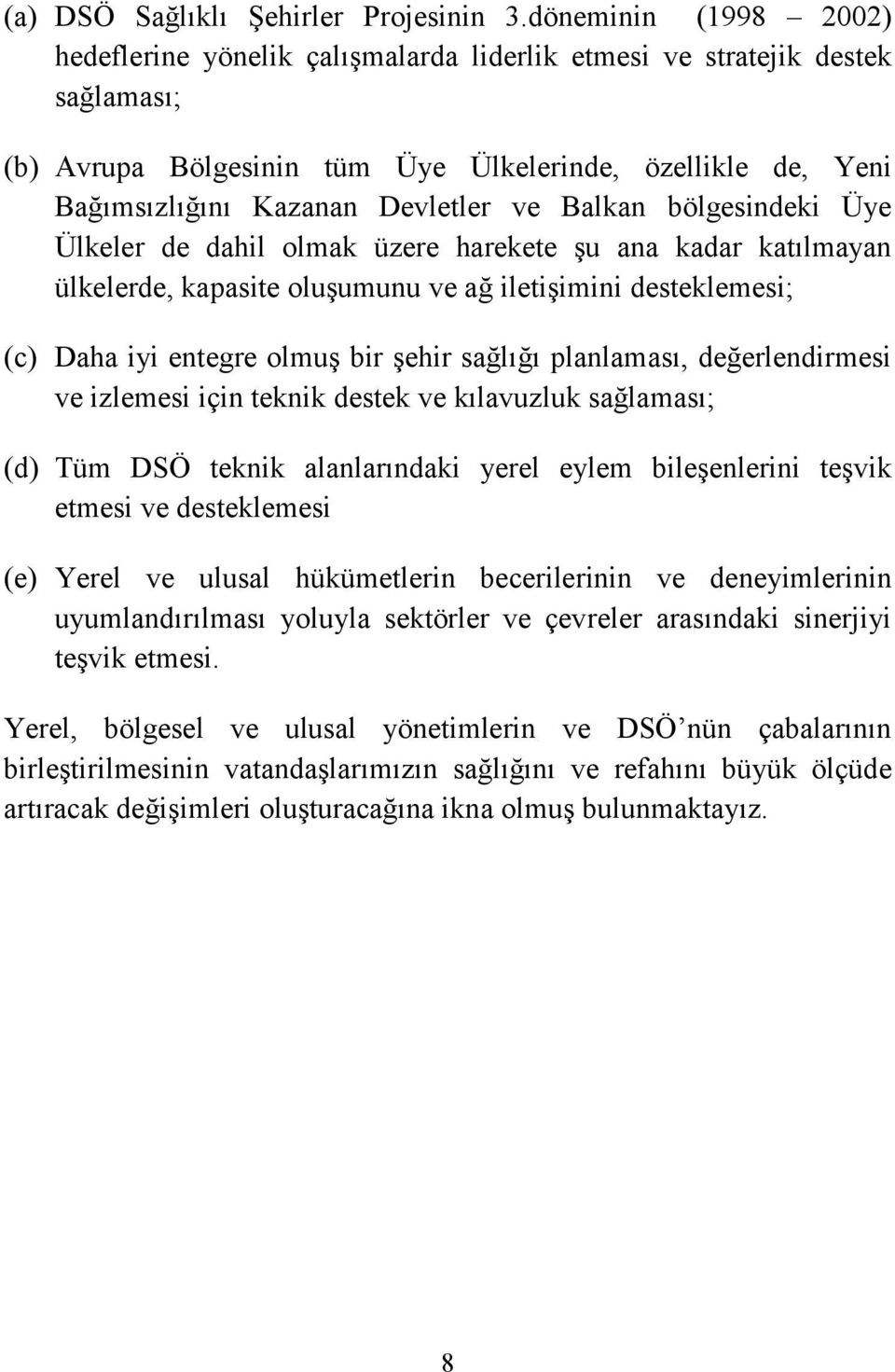 Balkan bölgesindeki Üye Ülkeler de dahil olmak üzere harekete şu ana kadar katılmayan ülkelerde, kapasite oluşumunu ve ağ iletişimini desteklemesi; (c) Daha iyi entegre olmuş bir şehir sağlığı